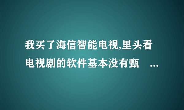 我买了海信智能电视,里头看电视剧的软件基本没有甄嬛传,有的要看还要交费买会员,用什么软件可以看呢