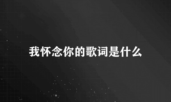 我怀念你的歌词是什么