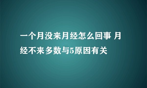 一个月没来月经怎么回事 月经不来多数与5原因有关