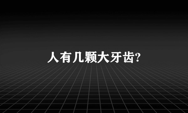 人有几颗大牙齿?