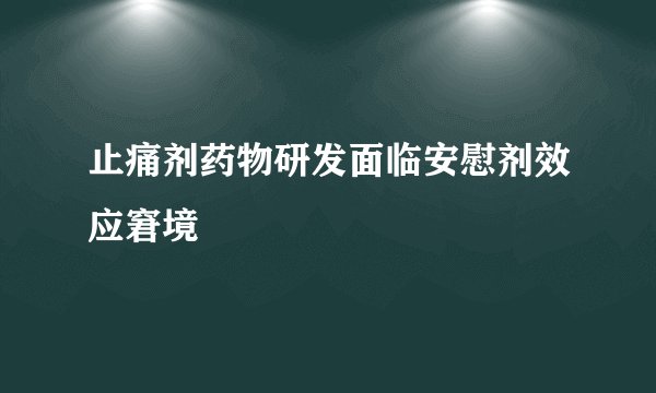 止痛剂药物研发面临安慰剂效应窘境