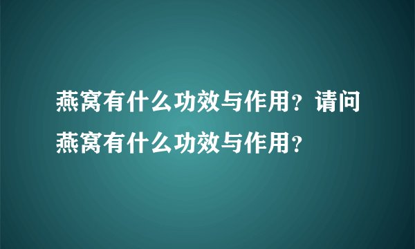 燕窝有什么功效与作用？请问燕窝有什么功效与作用？