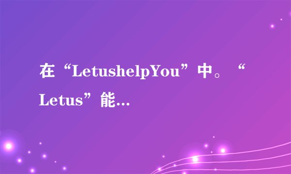 在“LetushelpYou”中。“Letus”能不能缩写成“Let\