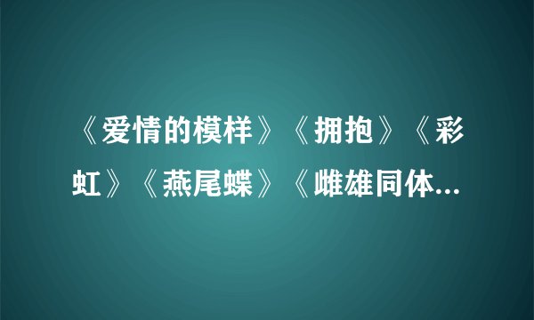 《爱情的模样》《拥抱》《彩虹》《燕尾蝶》《雌雄同体》《爱情万岁》那句歌词有体现他们是同志歌曲啊