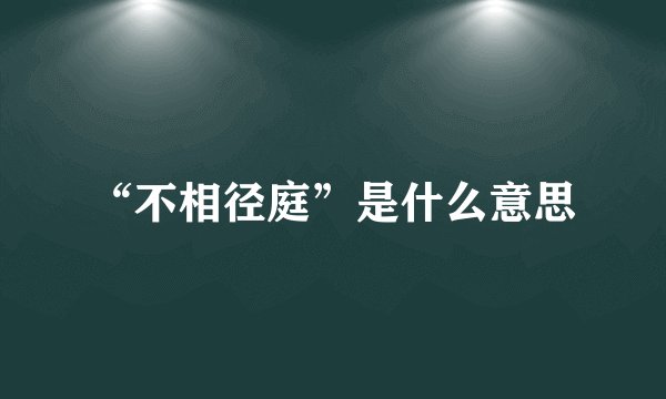 “不相径庭”是什么意思