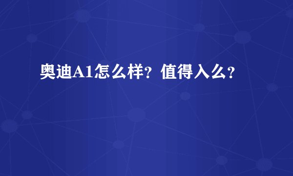奥迪A1怎么样？值得入么？