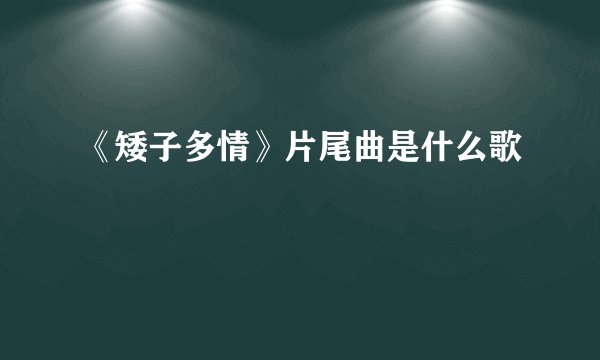 《矮子多情》片尾曲是什么歌
