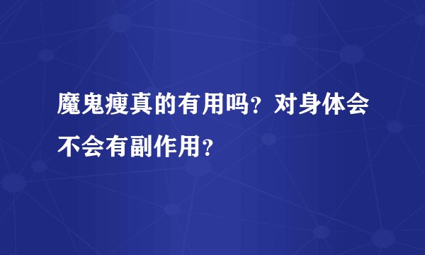 魔鬼瘦真的有用吗？对身体会不会有副作用？