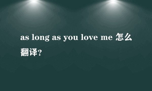as long as you love me 怎么翻译？