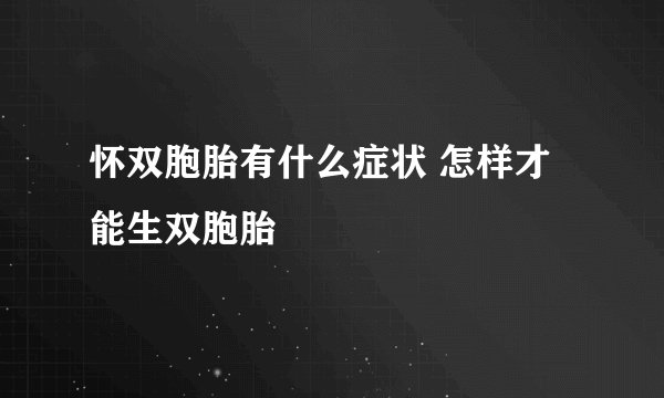 怀双胞胎有什么症状 怎样才能生双胞胎