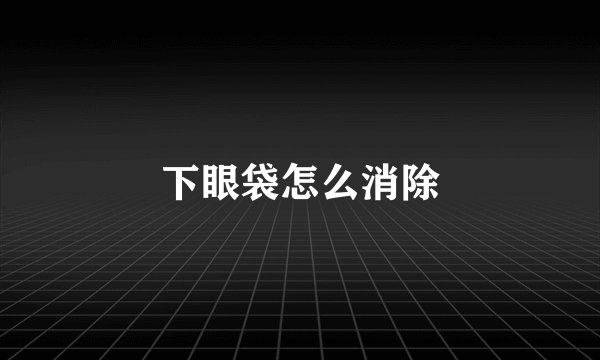 下眼袋怎么消除