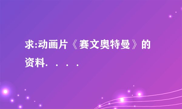 求:动画片《赛文奥特曼》的资料．．．．