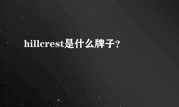 hillcrest是什么牌子？