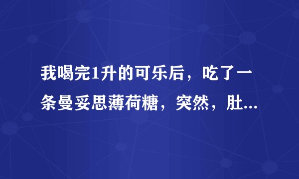 我喝完1升的可乐后，吃了一条曼妥思薄荷糖，突然，肚子...