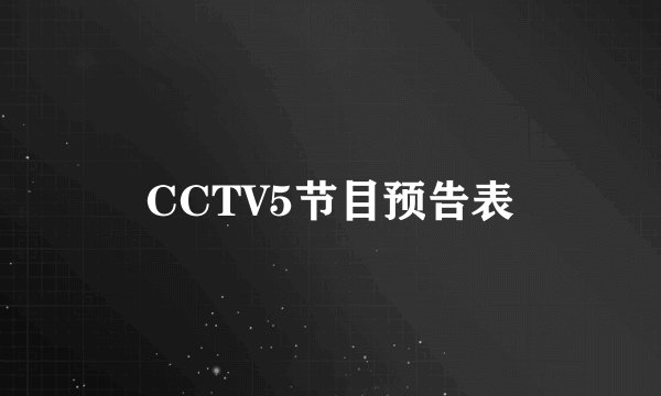 CCTV5节目预告表