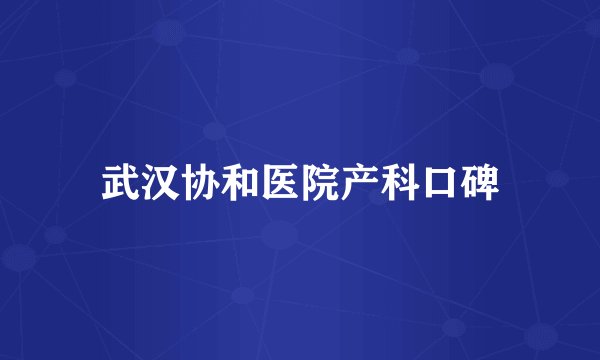 武汉协和医院产科口碑
